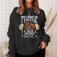 That's What I Do I Drink I Grill And Know Things Sweatshirt Gifts for Her