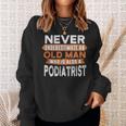 Never Underestimate An Old Man Who Is Also A Podiatrist Sweatshirt Gifts for Her