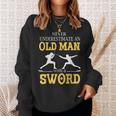 Never Underestimate An Old Man With A Sword Sweatshirt Gifts for Her