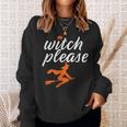 Witch Please Funny Halloween Pun Witchcraft And Broomstick Halloween Funny Gifts Sweatshirt Gifts for Her