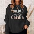 Your Dad Is My Cardio Gym Muscular Working Out Fitness Sweatshirt Gifts for Her