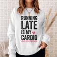 Running Late Is My Cardio Funny Excercise Pun Sweatshirt Gifts for Her