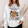 That's What I Do I Garden I Pet Dogs And I Know Things Sweatshirt Gifts for Her