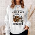 Never Underestimate An Old Man With A Drum Set Drummer Sweatshirt Gifts for Her