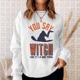 You Say Witch Like Its A Bad Thing Funny Wicked Halloween Halloween Funny Gifts Sweatshirt Gifts for Her