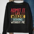 Admit It Life Would Be Boring Without Me Funny People Saying Sweatshirt Gifts for Old Women