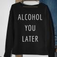 Alcohol You Later Gift For Alcoholic Sweatshirt Gifts for Old Women