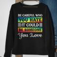 Be Careful It Could Be Someone You Love Lgbt Pride Month Sweatshirt Gifts for Old Women