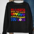 Be Careful Who You Hate It Could Be Someone You Love Lgbt Sweatshirt Gifts for Old Women
