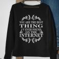 You Are The Best Thing I V Ever Found On The Internet Sweatshirt Gifts for Old Women