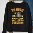 Book Lovers To Read Or Not To Read What The Stupid Question Sweatshirt Gifts for Old Women