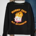 Burnt Out But Optimistic Funny Saying Humor Quote Sweatshirt Gifts for Old Women