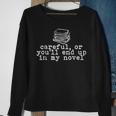 Careful Or You'll End Up In My Novel Writer Literary Writer Sweatshirt Gifts for Old Women