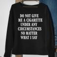Do Not Give Me A Cigarette Under Any Circumstances Funny Sweatshirt Gifts for Old Women