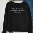 What Doesn't Kill You Makes You Weird At Intimacy Quote Sweatshirt Gifts for Old Women