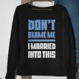 Don't Blame Me I Married Into This Humor Marriage Sweatshirt Gifts for Old Women