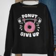Donut Give Up Pun Motivational Bodybuilding Workout Gift Sweatshirt Gifts for Old Women