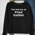 You Had Me At Fried Catfish Sweatshirt Gifts for Old Women