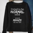 Funny - I Tried To Be Normal Once - Worst Minute Of My Life Sweatshirt Gifts for Old Women