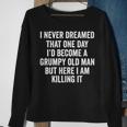 Funny Never Dreamed That Id Become A Grumpy Old Man Sweatshirt Gifts for Old Women