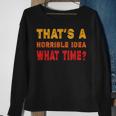 Funny Thats A Horrible Idea What Time Funny Sarcasm Quote Sweatshirt Gifts for Old Women