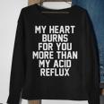 My Heart Burns For You More Than My Acid Reflux Sweatshirt Gifts for Old Women