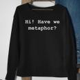 Hi Have We Metaphor Sweatshirt Gifts for Old Women