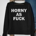 Horny As Fuck Rude Adult Erotic Foreplay Bdsm Meme Sweatshirt Gifts for Old Women