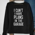 I Cant I Have Plans In The Garage Funny Car Mechanic Gift Gift For Mens Sweatshirt Gifts for Old Women