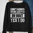 I Dont Always Drink Scotch Oh Wait Yes I Do Sweatshirt Gifts for Old Women