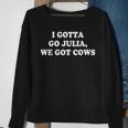 I Gotta Go Julia We Got Cows Apparel Gifts For Cows Lovers Funny Gifts Sweatshirt Gifts for Old Women