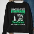 I Have Two Titles Fisherman Bonus Dad Bass Fishing Fathers D Gift For Mens Sweatshirt Gifts for Old Women