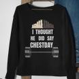 I Thought He Did Say Chestday Chest Day Bodybuilding Sweatshirt Gifts for Old Women