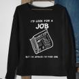 I’D Look For A Job But I’M Afraid I’D Find One Sweatshirt Gifts for Old Women