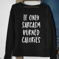 If Only Sarcasm Burned Calories - Funny Workout Gym Sweatshirt Gifts for Old Women
