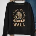 If Only We Had Built A Wall Native American Headdress Gift Sweatshirt Gifts for Old Women