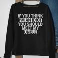 If You Think Im An Idiot You Should Meet My Uncle Funny Funny Gifts For Uncle Sweatshirt Gifts for Old Women