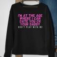 Im At The Age Where I Can Date You Or Your Daddy Funny Sweatshirt Gifts for Old Women