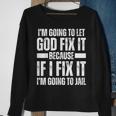 Im Gonna Let God Fix It Because If I Fix It Im Going To Jail Sweatshirt Gifts for Old Women
