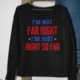 Im Not Far Right Im Just Right So Far Sweatshirt Gifts for Old Women
