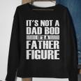 Its Not A Dad Bod Its A Father Figure Fathers Day Gift For Mens Sweatshirt Gifts for Old Women