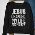 Jesus Changed My Life Ask Me How Christian Quote Sweatshirt Gifts for Old Women