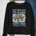 Just Because Im Awake Doesnt Mean Im Ready To Do Things Funny Sloth - Just Because Im Awake Doesnt Mean Im Ready To Do Things Funny Sloth Sweatshirt Gifts for Old Women
