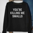 Your Killing Me Smalls Amazon Ur Killin Me Smalls Sweatshirt Gifts for Old Women