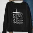 You Are Known Loved Worthy Chosen Enough Sweatshirt Gifts for Old Women