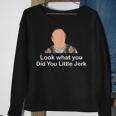 Look What You Did You Little Jerk Sweatshirt Gifts for Old Women