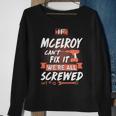 Mcelroy Name Gift If Mcelroy Cant Fix It Were All Screwed Sweatshirt Gifts for Old Women