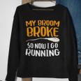 My Broom Broke So Now I Go Running Funny Witch Gift Running Funny Gifts Sweatshirt Gifts for Old Women
