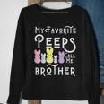 My Favorite Peeps Call Me Brother Bro Easter Basket Stuffer Funny Gifts For Brothers Sweatshirt Gifts for Old Women