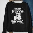 Never Underestimate An Old Man Tractor Grandpa Grandpa Funny Gifts Sweatshirt Gifts for Old Women